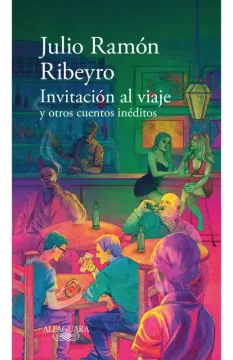 Invitación al viaje y otros cuentos inéditos. Julio Ramón Ribeyro.