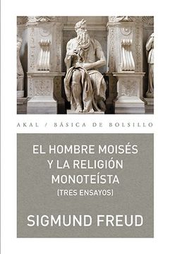 El hombre Moisés y la religión monoteísta. Tres ensayos. Sigmund Freud.
