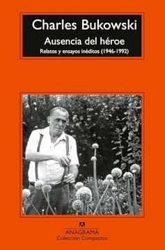 Ausencia del héroe. Relatos y ensayos inéditos. Charles Bukowski.