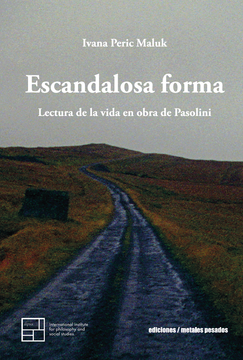 Escandalosa forma. Lectura de la vida en obra de Pasolini. Ivana Peric Maluk
