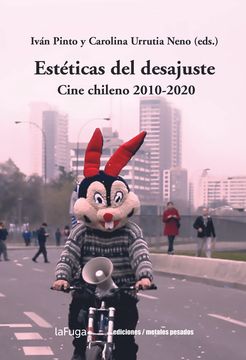 Esteticas del desajuste. Cine chileno 2010 -2020. Ivan Pinto y Carolina Urrutia. Editores