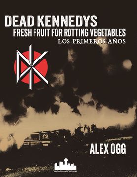Dead Kennedys . Fresh fruit for rotting vegetables. Los primeros años. Alex Ogg.
