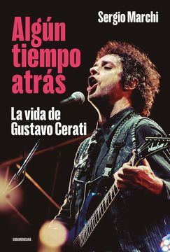 Algún tiempo atrás. La vida de Gustavo Cerati. Sergio Marchi.