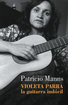Violeta Parra, la guitarra indócil. Patricio Manns