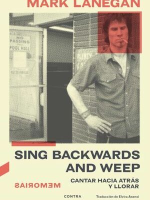 Sing backwards and weep. Memorias.  Mark Lanegan
