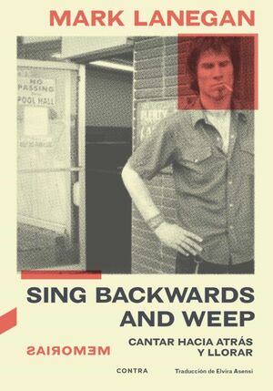Sing backwards and weep. Memorias.  Mark Lanegan