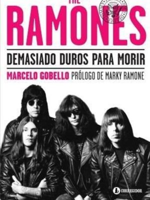 The Ramones. Demasiado duros para morir. Marcelo Gobello