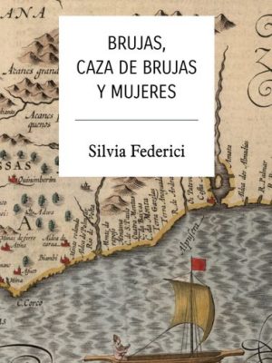 Brujas, caza de brujas y Mujeres. Silvia Federici