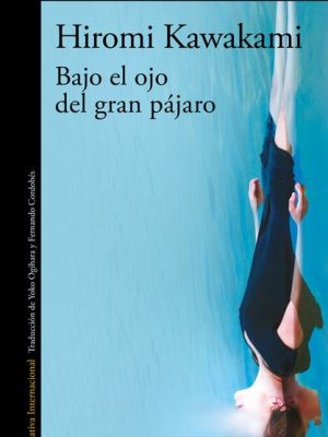 Bajo el ojo del gran pájaro. Hiromi Kawakami.